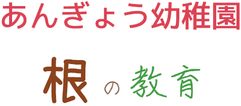 あんぎょう幼稚園/根の教育